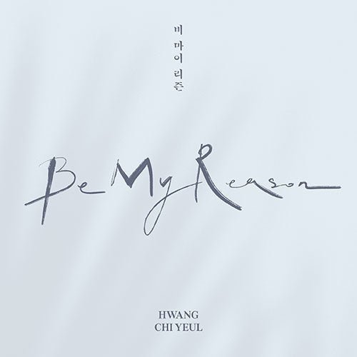 hwang-chi-yeul-be-my-reason